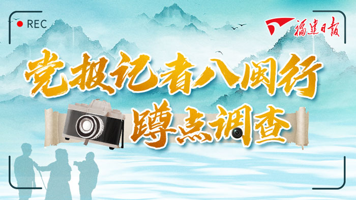 福建日?qǐng)?bào)黨報(bào)記者八閩行·蹲點(diǎn)調(diào)查